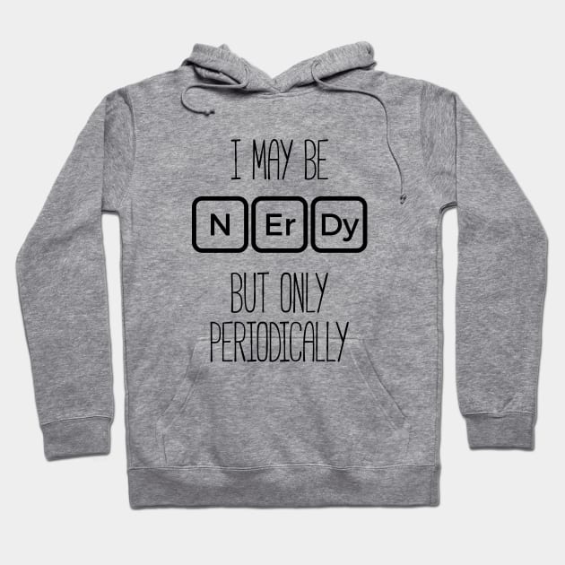 I May Be Nerdy But Only Periodically T-Shirt Funny Nerd Tee Hoodie by RedYolk